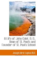 A life of John Colet, D.D., dean of St. Paul's, and founder of St. Paul's school (Burt Franklin research and source works series. Studies in the history of education 12)