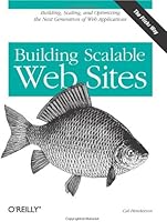 Building Scalable Web Sites: Building, Scaling, and Optimizing the Next Generation of Web Applications