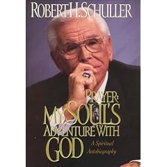Prayer: My Soul's Adventure With God : The Spiritual Autobiography of Robert H. Schuller