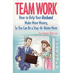 Team Work: How to Help Your Husband Make More Money So You Can Be a Stay-At-Home Mom
