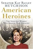 American Heroines: The Spirited Women Who Shaped Our Country