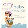 City Baby Brooklyn: The Ultimate Guide for Parents, from Pregnancy through Preschool (City and Company)