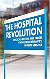 The Hospital Revolution: Doctors Reveal the Crisis Engulfing Britain's Health Service