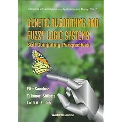 Genetic Algorithms and Fuzzy Logic Systems (Advances in Fuzzy Systems - Applications & Theory)