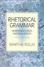 Rhetorical Grammar: Grammatical Choices, Rhetorical Effects (5th Edition)