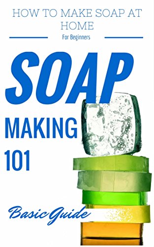 Soap: Making for Beginners - Homemade Soap Recipes for beginners - Homemade Soap Making (Soap Making Books - Soap Making Recipes - Soap Making from Scratch - Soap Making Supplies Book 1), by Clara Taylor