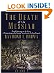 The Death of the Messiah: From Gethsemane to the Grave: Commentary on the Passion Narrative in the Four Gospels