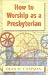 How to Worship As a Presbyterian