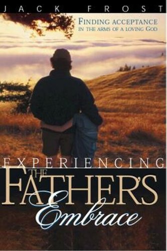 Experiencing Father's Embrace: Finding Acceptance in the Arms of a Loving Father, by Frost Jack
