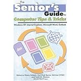 The Senior's Guide to Computer Tips and Tricks: Windows XP, Internet Explorer, Microsoft Word and Outlook (Senior's Guides)