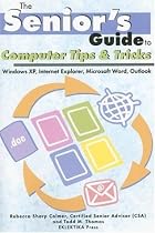 The Senior's Guide to Computer Tips and Tricks: Windows XP, Internet Explorer, Microsoft Word and Outlook (Senior's Guides)
