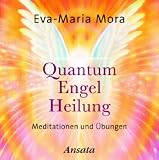 Quantum Engel Heilung. Meditationen und �bungen - Eva-Maria Mora