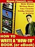 How to Write a How-To Book (Or Ebook) - Make Money Writing About Your Favorite Hobby, Interest or Activity