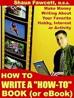 How to Write a How-To Book (Or Ebook) - Make Money Writing About Your Favorite Hobby, Interest or Activity
