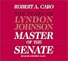 The Master of the Senate (The Years of Lyndon Johnson, Volume 3)