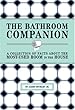 The Bathroom Companion: A Collection of Facts About the Most-Used Room in the House