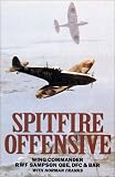 SPITFIRE OFFENSIVE: Graphic Account of Sampson`s Three Years Flying Spitfires on Offensive Ops Over France