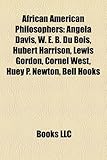 African American Philosophers: Angela Davis, W. E. B. Du Bois, Hubert Harrison, Lewis Gordon, Cornel West, Huey P. Newton, Bell Hooks-