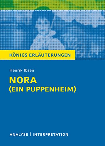 Nora (Ein Puppenheim) von Henrik Ibsen.: Textanalyse und Interpretation mit ausführlicher Inhaltsangabe und Abituraufgaben mit Lösungen (Königs Erläuterungen 177) (German Edition)