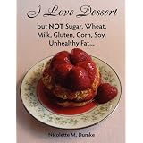 I Love Dessert but NOT Sugar, Wheat, Milk, Gluten, Corn, Soy, Unhealthy Fat...