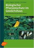 Biologischer Pflanzenschutz im Gew&auml;chshaus: Die Alternative f&uuml;r gesch&uuml;tzte R&auml;ume - Reinhard Albert, Christoph Allgaier, Harald Schneller, Klaus Schrameyer