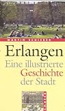 Erlangen. Eine illustrierte Geschichte der Stadt.