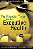 The Financial Times Guide to Executive Health: Building Your Strengths, Managing Your Risks