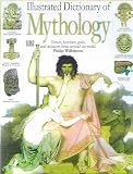 Illustrated dictionary of mythology : heroes, heroines, gods, and goddesses from around the world