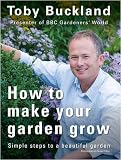 How to make your garden grow : a beginner's guide to the planting and care of popular garden plants