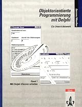 Objektorientierte Programmierung mit Delphi 1: Mit Delphi-Klassen arbeiten. Ein Unterrichtswerk