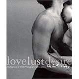 Love Lust Desire: Masterpieces of Erotic Photography for Couples