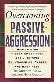 Overcoming Passive-Aggression: How to Stop Hidden Anger from Spoiling Your Relationships, Career and Happiness