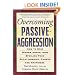 Overcoming Passive-Aggression: How to Stop Hidden Anger from Spoiling Your Relationships, Career and Happiness