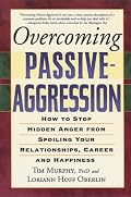 Overcoming Passive-Aggression: How to Stop Hidden Anger from Spoiling Your Relationships, Career and Happiness
