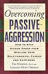 Overcoming Passive-Aggression: How to Stop Hidden Anger from Spoiling Your Relationships, Career and Happiness
