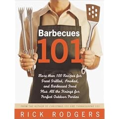 Barbecues 101: More Than 100 Recipes for Great Grilled, Smoked, and Barbecued Food Plus All the Fixings for Perfect Outdoor Parties