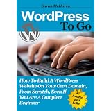 WordPress To Go - How To Build A WordPress Website On Your Own Domain, From Scratch, Even If You Are A Complete Beginner ~ Sarah McHarry