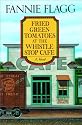 Fried Green Tomatoes at the Whistle Stop Cafe: A Novel