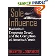 Sole Influence: Basketball, Corporate Greed, and the Corruption of America's Youth by Dan Wetzel and Don Yaeger