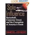 Sole Influence: Basketball, Corporate Greed, and the Corruption of America's Youth by Dan Wetzel and Don Yaeger