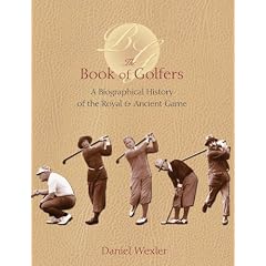 The Book Of Golfers: A Biographical History Of The Royal & Ancient Game