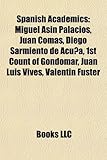 Spanish Academics: Miguel Asin Palacios, Juan Comas, Diego Sarmiento de Acuna, 1st Count of Gondomar, Juan Luis Vives, Valentin Fuster-