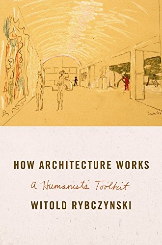 How Architecture Works: A Humanist's Toolkit, by Witold Rybczynski How Architecture Works: A Humanist's Toolkit, by Witold Rybczynski