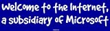 Welcome to the Internet, a subsidiary of Microsoft Bumper Sticker