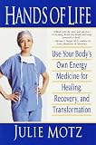 Hands of Life: Use Your Body`s Own Energy Medicine for Healing, Recovery, and Transformation