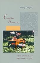 Complex Pleasure: Forms of Feeling in German Literature Complex Pleasure: Forms of Feeling in German Literature