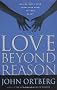 LOVE BEYOND REASON: Moving God's Love from Your Head to Your Heart