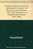 A history of the Commission : Standing Commission on Museums and Galleries 1931-1981, Museums & Galleries Commission 1981-1986
