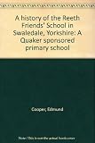 A history of the Reeth Friends' School in Swaledale, Yorkshire : a Quaker sponsored primary school