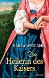 Die Heilerin des Kaisers: Roman - Karla Weigand